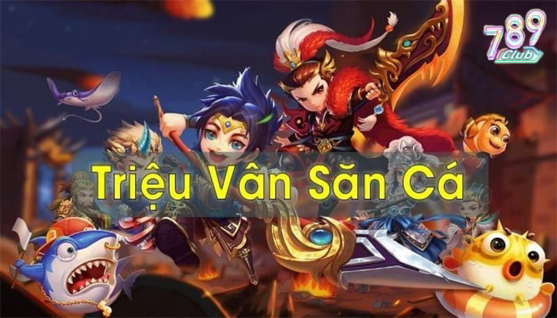 Triệu Vân săn cá - Tựa game bắn cá hấp dẫn nhất 2024 2 Triệu Vân săn cá